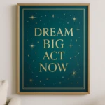 Dream Big, Act Now