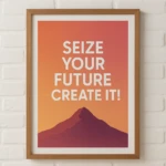 Seize Your Future – Create It!